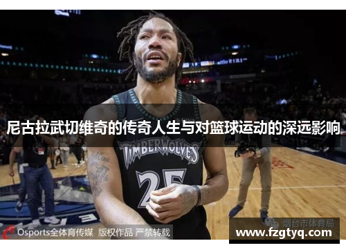 尼古拉武切维奇的传奇人生与对篮球运动的深远影响