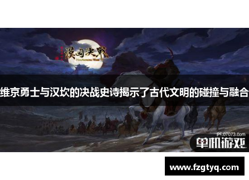 维京勇士与汉坎的决战史诗揭示了古代文明的碰撞与融合