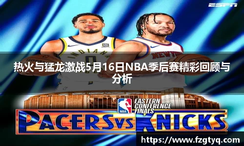 必一热火与猛龙激战5月16日NBA季后赛精彩回顾与分析